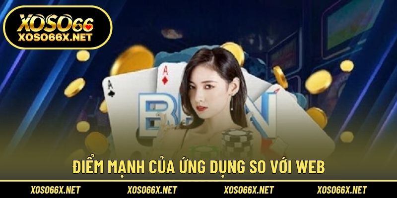 Điểm mạnh của ứng dụng so với web