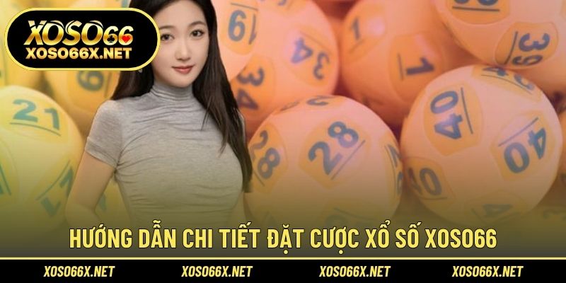 Hướng dẫn chi tiết đặt cược xổ số XOSO66