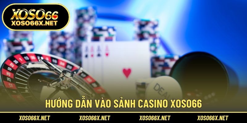 Hướng dẫn vào sảnh casino XOSO66