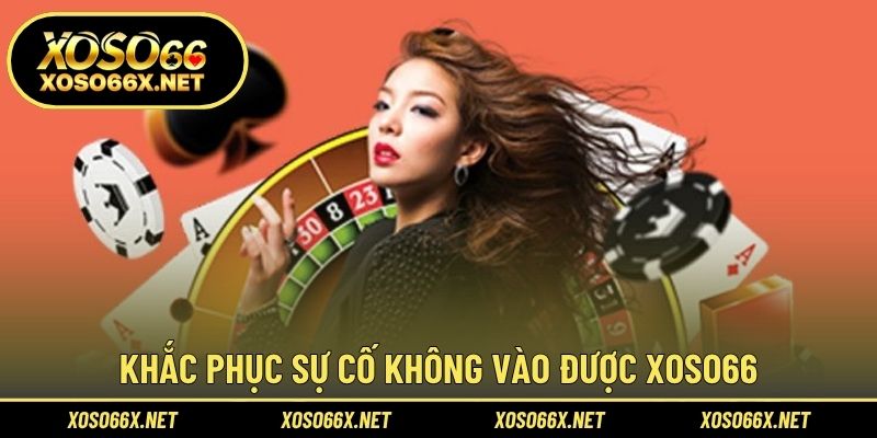 Khắc phục sự cố không vào được XOSO66