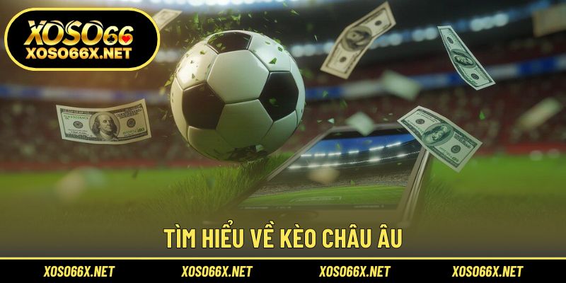 Khám phá khái niệm và cấu trúc cơ bản của kèo cược châu Âu