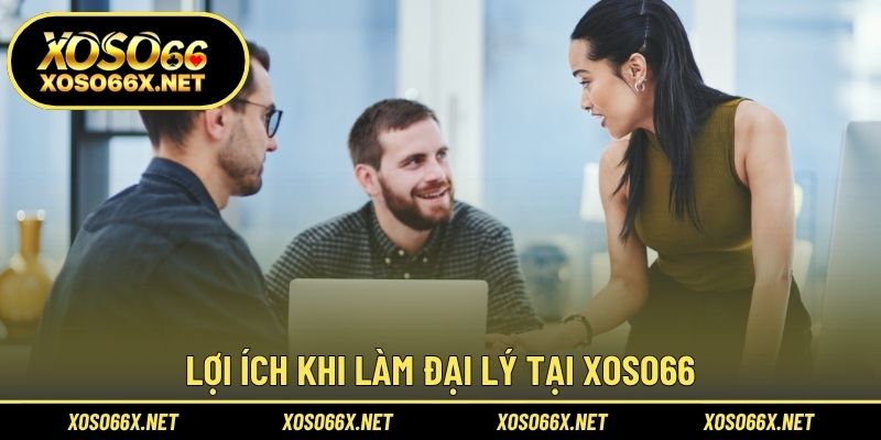 Lợi ích khi làm đại lý tại XOSO66