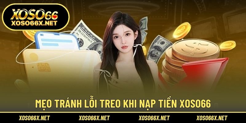 Mẹo tránh lỗi treo khi nạp tiền XOSO66