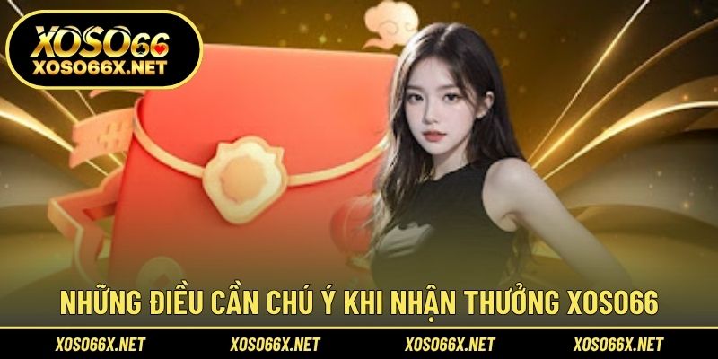 Những điều cần chú ý khi nhận thưởng XOSO66