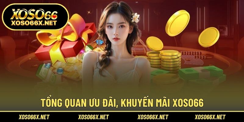 Tổng quan ưu đãi, khuyến mãi XOSO66