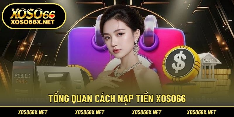 Tổng quan cách nạp tiền XOSO66